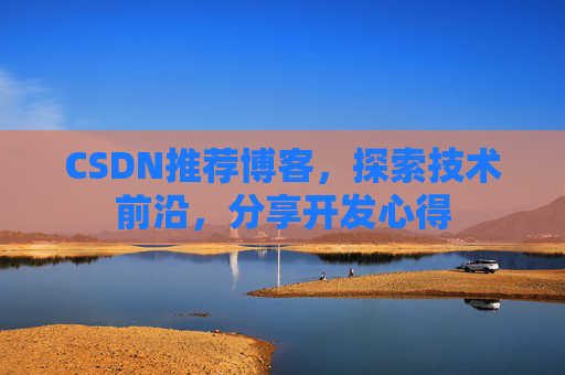 CSDN推荐博客，探索技术前沿，分享开发心得